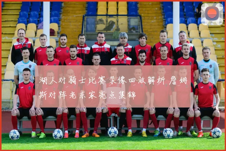 湖人对骑士比赛录像回放解析 詹姆斯对阵老东家亮点集锦