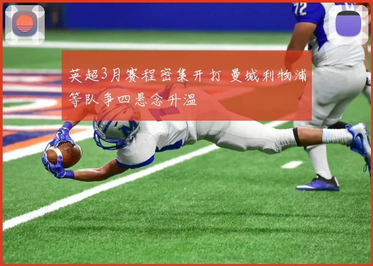 英超3月赛程密集开打 曼城利物浦等队争四悬念升温