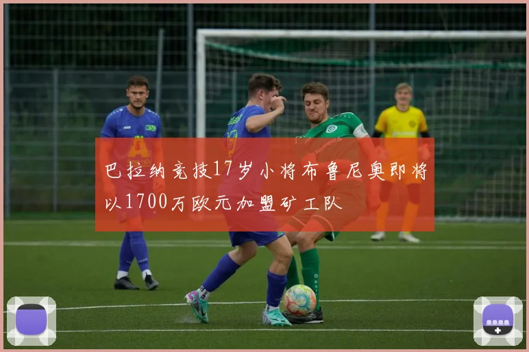 巴拉纳竞技17岁小将布鲁尼奥即将以1700万欧元加盟矿工队